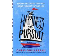 The Happiness of Pursuit: Finding the Quest That Will Bring Purpose to Your Life: Written by Chris Guillebeau, 2014 Edition, Publisher: Harmony [Hardcover]