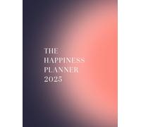 The Happiness Planner 2025: Manifest and Embody Your Happiest, Most Fulfilled Self