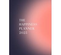 The Happiness Planner 2025: Mastering Happiness & Success - One Day At A Time