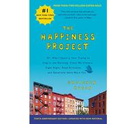 The Happiness Project Tenth Anniversary Edition: Or, Why I Spent a Year Trying to Sing in the Morning, Clean My Closets, Fight Right, Read Aristotle, and Generally Have More Fun