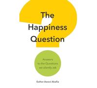 The Happiness Question: Answers to the Questions we Silently Ask