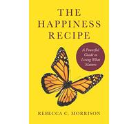 The Happiness Recipe: A Powerful Guide to Living What Matters