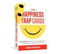 The Happiness Trap Cards : 50 ACT-Based Prompts, Practices, and Reflections to Help You Stop Struggling and Start Living