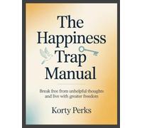 The Happiness Trap Manual: Break Free from Unhelpful Thoughts and Live with Greater Freedom