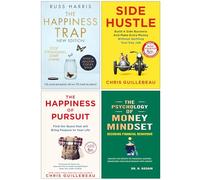 The Happiness Trap, Side Hustle, The Happiness of Pursuit & The Psychology of Money Mindset 4 Books Collection Set
