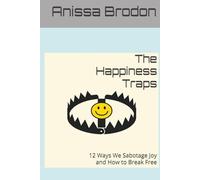 The Happiness Traps: 12 Ways We Sabotage Joy and How to Break Free
