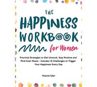 The Happiness Workbook for Women: Practical Strategies to Get Unstuck, Stay Positive and Find Inner Peace - Includes 15 Challenges to Trigger Your Happiness Every Day
