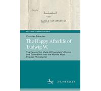 The Happy Afterlife of Ludwig W.: The People that Made Wittgensteinʼs Books and Turned Him into the Worldʼs Most Popular Philosopher (Beiträge zur Praxeologie / Contributions to Praxeology)