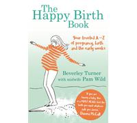 The Happy Birth Book : Your trusted A-Z of pregnancy, birth and the early weeks