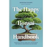 The Happy Bonsai Handbook : Essential advice and easy techniques for bonsai beginners and beyond