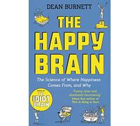 The Happy Brain : The Science of Where Happiness Comes From, and Why