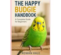 THE HAPPY BUDGIE HANDBOOK: Simple Setup, Gentle Training & Daily Care That Creates a Talkative, Trusting Parakeet for First-Time Bird Owners