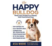 The Happy Bulldog: Raise Your Puppy to a Happy, Well-Mannered Dog (The Happy Paw Series)