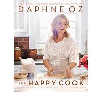 The Happy Cook: 125 Recipes for Eating Every Day Like It's the Weekend