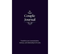 The Happy Couple Journal: Transform your communication, intimacy, and relationship in 12 weeks
