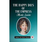 The Happy Days of the Empress Marie Louise