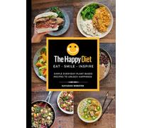 The Happy Diet: Simple everyday plant based recipes to unlock health and happiness