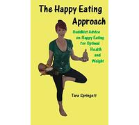 The Happy Eating Approach: Buddhist advice on happy eating for optimal health and weight