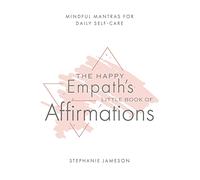 The Happy Empath's Little Book of Affirmations: Mindful Mantras for Daily Self-Care