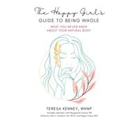 The Happy Girl's Guide to Being Whole: What You Never Knew About Your Natural Body