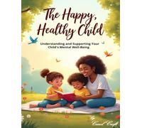 The Happy Healthy Child: Understanding and Supporting Your Childs Mental Well-Being