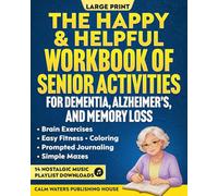 The Happy & Helpful Workbook of Senior Activities for Dementia, Alzheimer's, and Memory Loss: Boost Cognitive Skills, Connection & Accomplishment with Easy Fitness, Brain Exercises & Calming Coloring