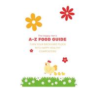 The Happy Hen's A-Z Food Guide: Turning Your Backyard Flock into Happy Composters