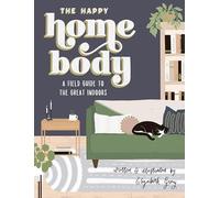 The Happy Homebody: A Field Guide to the Great Indoors