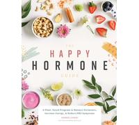 The Happy Hormone Guide: A Plant-based Program to Balance Hormones, Increase Energy, & Reduce PMS Symptoms