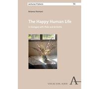The Happy Human Life: In Dialogue with Plato and Aristotle