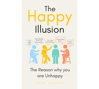The Happy Illusion: The Reason why you are unhappy (Basics of Happiness)