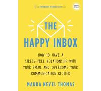 The Happy Inbox: How to Have a Stress-Free Relationship with Your Email and Overcome Your Communication Clutter: 3 (Empowered Productivity, 3)