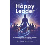 The Happy Leader: A Modern Playbook for Energy, Empathy, and Everyday Leadership