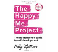 The Happy Me Project: The no-nonsense guide to self-development