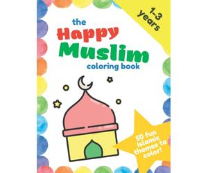 The Happy Muslim coloring book for kids: 50 fun Islamic themes to color - for kids 1- 3 years, cute, simple, big drawings for toddlers and preschool boys and girls (Happy Muslim Books)