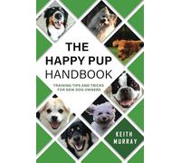 The Happy Pup Handbook: Training Tips and Tricks for New Dog Owners (The Perfect Puppy)