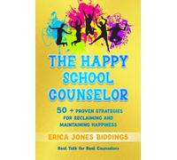 THE HAPPY SCHOOL COUNSELOR: 50+PROVEN STRATEGIES FOR RECLAIMING AND MAINTAINING HAPPINESS