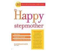 The Happy Stepmother: Stay Sane, Empower Yourself, Thrive in Your New Family