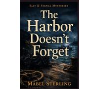 The Harbor Doesn’t Forget: A Cozy Mystery of Long Buried Deals, Missing Evidence, and a Reckoning in Plain Sight (Salt & Signal Mysteries)