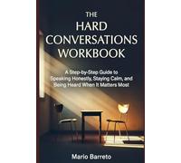 The Hard Conversation Workbook: A Step-by-step Guide to Speaking Honestly, Staying Calm, and Being Heard When It Matters Most