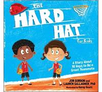 The Hard Hat for Kids: A Story About 10 Ways to Be a Great Teammate (Jon Gordon)