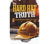 The HARD HAT TRUTH: What No One Tells Owners, Architects, GCs, and Subs