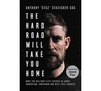 The Hard Road Will Take You Home: What the Military Elite Teaches Us About Innovation, Endeavour and Next-Level Success (Main)