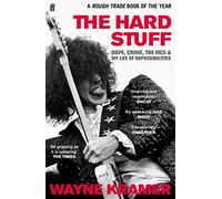 The Hard Stuff : Dope, Crime, The MC5, and My Life of Impossibilities