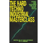 The Hard Techno/Industrial Masterclass: Mixing & Mastering for Club-Ready Tracks (English Version)
