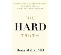 The Hard Truth: Everything Men Need to Know for Good Health, Great Sex and Long Life