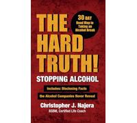 The Hard Truth! Stopping Alcohol!: Living Alcohol Free on an Intoxicated Earth