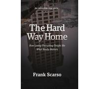 The Hard Way Home: How Losing Everything Taught Me What Really Matters