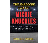 The Hardcore Life of Mickie Knuckles: The Untold Story of Wrestling’s Most Dangerous Woman