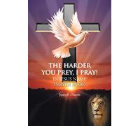 The Harder You Prey, I Pray!: In Jesus' Name Prayer Book